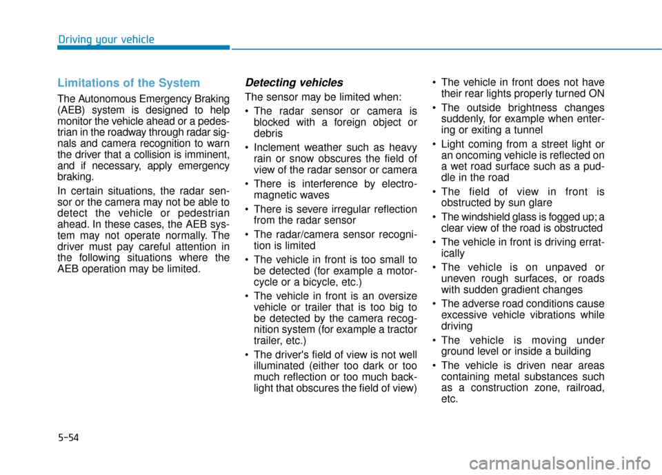 Hyundai Ioniq Electric 2018 Owners Manual 5-54
Driving your vehicle
Limitations of the System
The Autonomous Emergency Braking
(AEB) system is designed to help
monitor the vehicle ahead or a pedes-
trian in the roadway through radar sig-
nals Hyundai Ioniq Electric 2018 Owners Manual 5-54
Driving your vehicle
Limitations of the System
The Autonomous Emergency Braking
(AEB) system is designed to help
monitor the vehicle ahead or a pedes-
trian in the roadway through radar sig-
nals