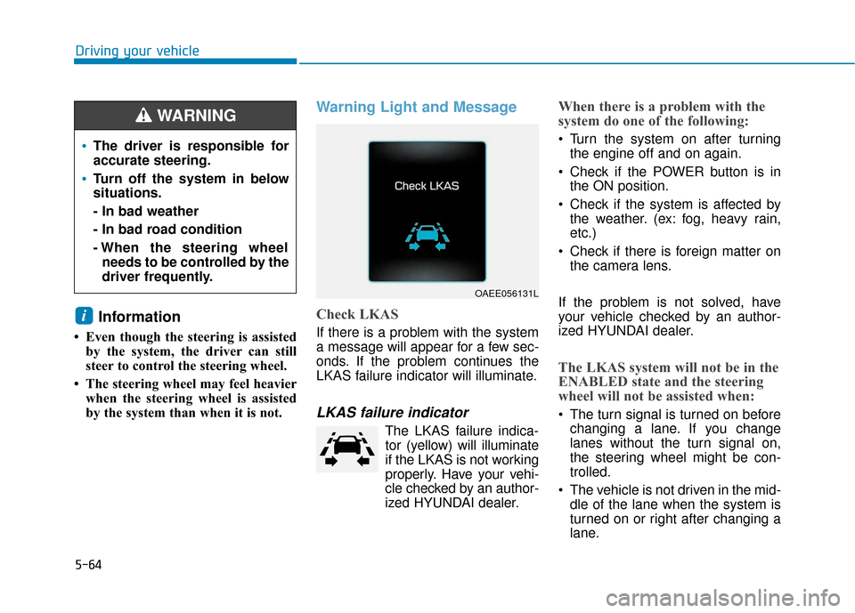 Hyundai Ioniq Electric 2018 Owners Manual 5-64
Information
• Even though the steering is assistedby the system, the driver can still
steer to control the steering wheel.
• The steering wheel may feel heavier when the steering wheel is as Hyundai Ioniq Electric 2018 Owners Manual 5-64
Information
• Even though the steering is assistedby the system, the driver can still
steer to control the steering wheel.
• The steering wheel may feel heavier when the steering wheel is as