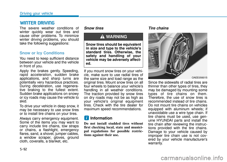 Hyundai Ioniq Electric 2018 Owners Manual 5-92
Driving your vehicle
The severe weather conditions of
winter quickly wear out tires and
cause other problems. To minimize
winter driving problems, you should
take the following suggestions:
Snow Hyundai Ioniq Electric 2018 Owners Manual 5-92
Driving your vehicle
The severe weather conditions of
winter quickly wear out tires and
cause other problems. To minimize
winter driving problems, you should
take the following suggestions:
Snow