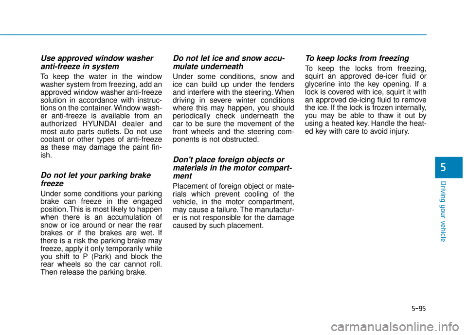 Hyundai Ioniq Electric 2018 Owners Manual 5-95
Driving your vehicle
5
Use approved window washeranti-freeze in system
To keep the water in the window
washer system from freezing, add an
approved window washer anti-freeze
solution in accordanc Hyundai Ioniq Electric 2018 Owners Manual 5-95
Driving your vehicle
5
Use approved window washeranti-freeze in system
To keep the water in the window
washer system from freezing, add an
approved window washer anti-freeze
solution in accordanc