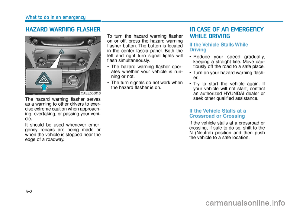 Hyundai Ioniq Electric 2018 Owners Manual 6-2
The hazard warning flasher serves
as a warning to other drivers to exer-
cise extreme caution when approach-
ing, overtaking, or passing your vehi-
cle.
It should be used whenever emer-
gency repa Hyundai Ioniq Electric 2018 Owners Manual 6-2
The hazard warning flasher serves
as a warning to other drivers to exer-
cise extreme caution when approach-
ing, overtaking, or passing your vehi-
cle.
It should be used whenever emer-
gency repa