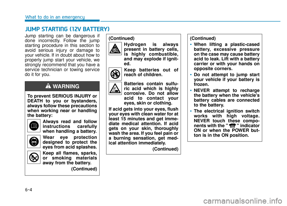 Hyundai Ioniq Electric 2018  Owners Manual 6-4
What to do in an emergency
Jump starting can be dangerous if
done incorrectly. Follow the jump
starting procedure in this section to
avoid serious injury or damage to
your vehicle. If in doubt abo