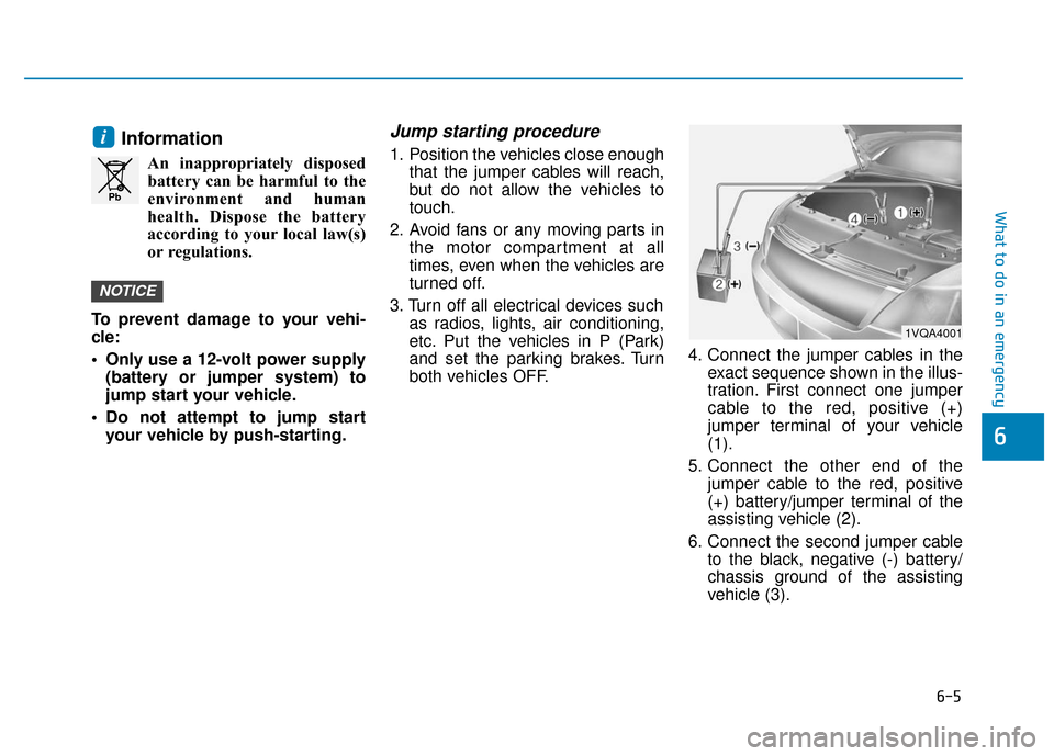 Hyundai Ioniq Electric 2018 Owners Manual 6-5
What to do in an emergency
6
Information
An inappropriately disposedbattery can be harmful to the
environment and human
health. Dispose the battery
according to your local law(s)
or regulations.
T Hyundai Ioniq Electric 2018 Owners Manual 6-5
What to do in an emergency
6
Information
An inappropriately disposedbattery can be harmful to the
environment and human
health. Dispose the battery
according to your local law(s)
or regulations.
T