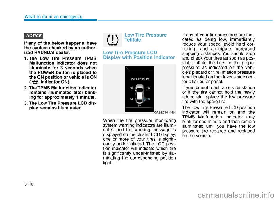 Hyundai Ioniq Electric 2018 Owners Manual 6-10
What to do in an emergency
If any of the below happens, have
the system checked by an author-
ized HYUNDAI dealer.
1. The Low Tire Pressure TPMS Malfunction Indicator does not
illuminate for 3 Hyundai Ioniq Electric 2018 Owners Manual 6-10
What to do in an emergency
If any of the below happens, have
the system checked by an author-
ized HYUNDAI dealer.
1. The Low Tire Pressure TPMS Malfunction Indicator does not
illuminate for 3