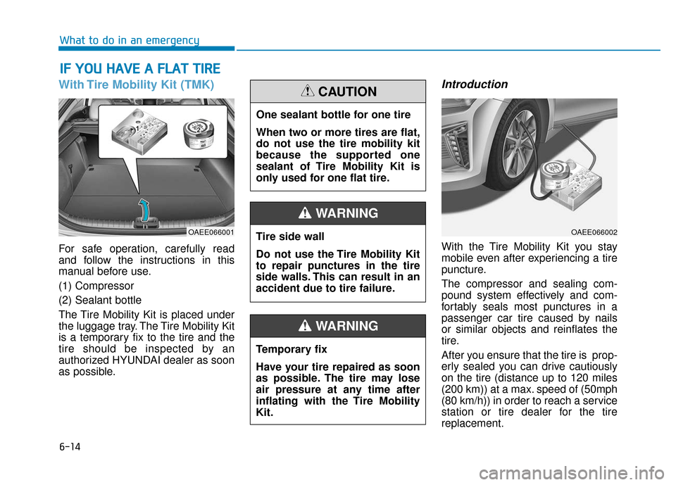 Hyundai Ioniq Electric 2018 Owners Manual 6-14
What to do in an emergency
With Tire Mobility Kit (TMK)
For safe operation, carefully read
and follow the instructions in this
manual before use.
(1) Compressor
(2) Sealant bottle
The Tire Mobili Hyundai Ioniq Electric 2018 Owners Manual 6-14
What to do in an emergency
With Tire Mobility Kit (TMK)
For safe operation, carefully read
and follow the instructions in this
manual before use.
(1) Compressor
(2) Sealant bottle
The Tire Mobili