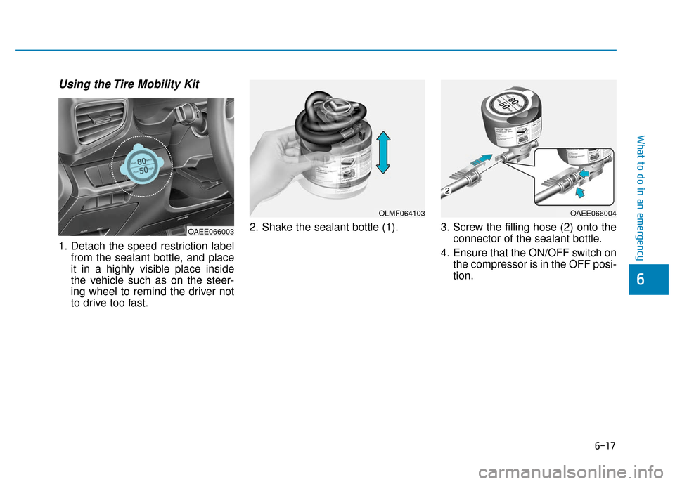 Hyundai Ioniq Electric 2018 Owners Manual 6-17
What to do in an emergency
6
Using the Tire Mobility Kit
1. Detach the speed restriction labelfrom the sealant bottle, and place
it in a highly visible place inside
the vehicle such as on the ste Hyundai Ioniq Electric 2018 Owners Manual 6-17
What to do in an emergency
6
Using the Tire Mobility Kit
1. Detach the speed restriction labelfrom the sealant bottle, and place
it in a highly visible place inside
the vehicle such as on the ste