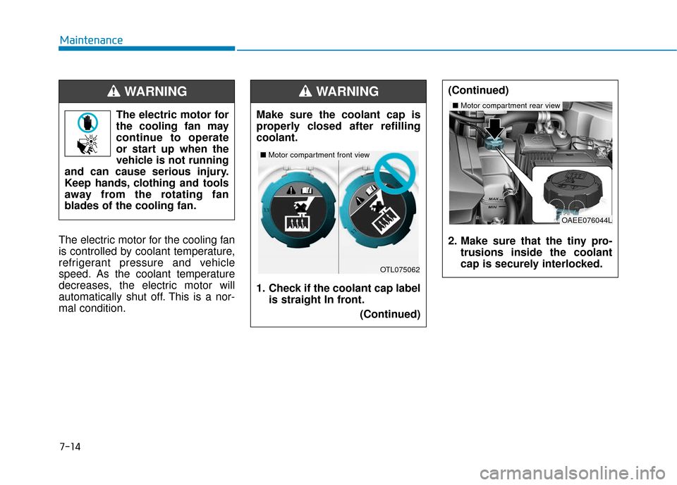 Hyundai Ioniq Electric 2018 Owners Manual 7-14
Maintenance
The electric motor for the cooling fan
is controlled by coolant temperature,
refrigerant pressure and vehicle
speed. As the coolant temperature
decreases, the electric motor will
auto Hyundai Ioniq Electric 2018 Owners Manual 7-14
Maintenance
The electric motor for the cooling fan
is controlled by coolant temperature,
refrigerant pressure and vehicle
speed. As the coolant temperature
decreases, the electric motor will
auto