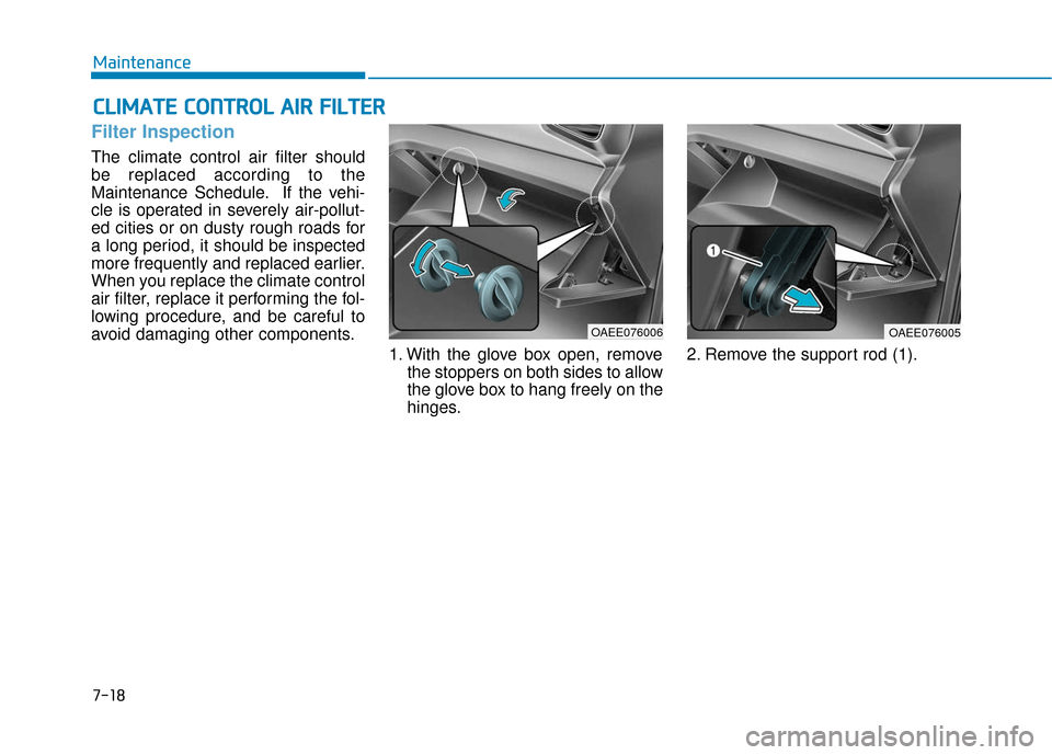 Hyundai Ioniq Electric 2018 Owners Manual 7-18
Maintenance
C
CL
LI
IM
M A
AT
TE
E
C
C O
O N
NT
TR
R O
O L
L
A
A I
IR
R
F
F I
IL
L T
T E
ER
R
Filter Inspection
The climate control air filter should
be replaced according to the
Maintenan Hyundai Ioniq Electric 2018 Owners Manual 7-18
Maintenance
C
CL
LI
IM
M A
AT
TE
E
C
C O
O N
NT
TR
R O
O L
L
A
A I
IR
R
F
F I
IL
L T
T E
ER
R
Filter Inspection
The climate control air filter should
be replaced according to the
Maintenan