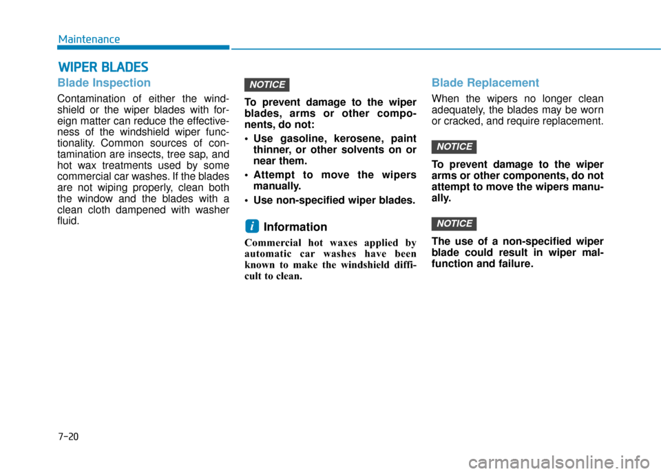 Hyundai Ioniq Electric 2018  Owners Manual 7-20
Maintenance
W
WI
IP
P E
ER
R  
 B
B L
LA
A D
DE
ES
S
Blade Inspection
Contamination of either the wind-
shield or the wiper blades with for-
eign matter can reduce the effective-
ness of the wind