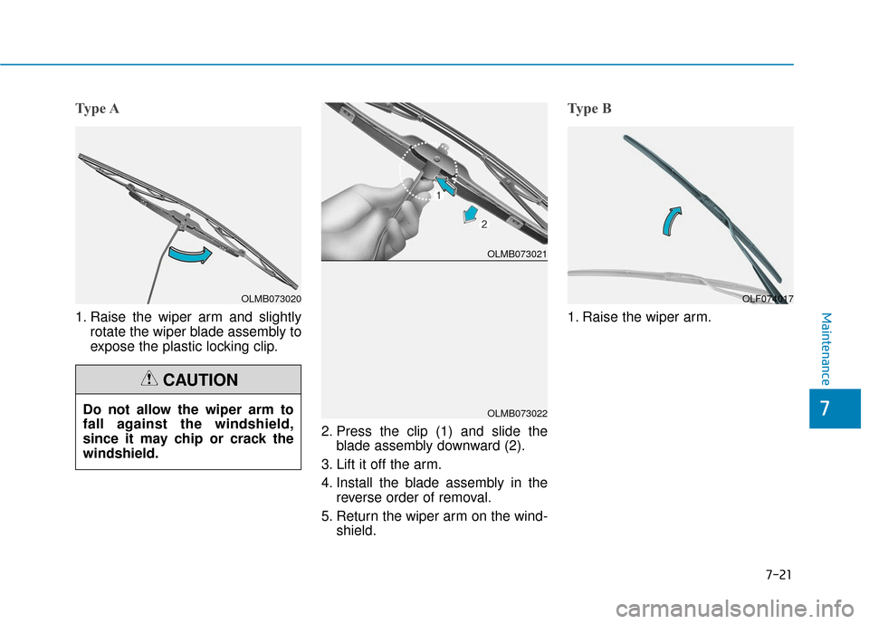 Hyundai Ioniq Electric 2018 Owners Manual 7-21
7
Maintenance
Type A
1. Raise the wiper arm and slightlyrotate the wiper blade assembly to
expose the plastic locking clip.
2. Press the clip (1) and slide theblade assembly downward (2).
3. Lift Hyundai Ioniq Electric 2018 Owners Manual 7-21
7
Maintenance
Type A
1. Raise the wiper arm and slightlyrotate the wiper blade assembly to
expose the plastic locking clip.
2. Press the clip (1) and slide theblade assembly downward (2).
3. Lift