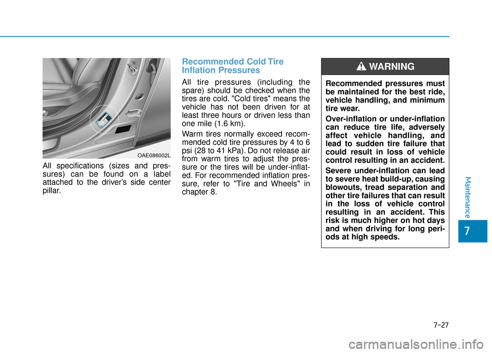 Hyundai Ioniq Electric 2018  Owners Manual 7-27
7
Maintenance
All specifications (sizes and pres-
sures) can be found on a label
attached to the driver’s side center
pillar.
Recommended Cold Tire
Inflation Pressures
All tire pressures (inclu