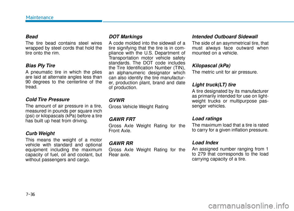 Hyundai Ioniq Electric 2018 Owners Manual 7-36
Maintenance
Bead
The tire bead contains steel wires
wrapped by steel cords that hold the
tire onto the rim.
Bias Ply Tire
A pneumatic tire in which the plies
are laid at alternate angles less th Hyundai Ioniq Electric 2018 Owners Manual 7-36
Maintenance
Bead
The tire bead contains steel wires
wrapped by steel cords that hold the
tire onto the rim.
Bias Ply Tire
A pneumatic tire in which the plies
are laid at alternate angles less th