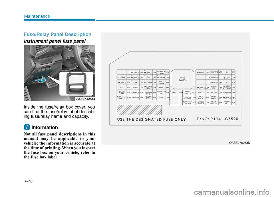 Hyundai Ioniq Electric 2018 Owners Manual 7-46
Maintenance
Fuse/Relay Panel Description
Instrument panel fuse panel
Inside the fuse/relay box cover, you
can find the fuse/relay label describ-
ing fuse/relay name and capacity.
Information
N Hyundai Ioniq Electric 2018 Owners Manual 7-46
Maintenance
Fuse/Relay Panel Description
Instrument panel fuse panel
Inside the fuse/relay box cover, you
can find the fuse/relay label describ-
ing fuse/relay name and capacity.
Information
N