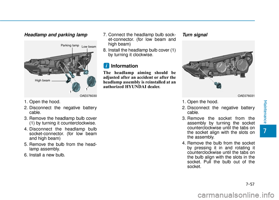 Hyundai Ioniq Electric 2018 Owners Manual 7-57
7
Maintenance
Headlamp and parking lamp
1. Open the hood.
2. Disconnect the negative batterycable.
3. Remove the headlamp bulb cover (1) by turning it counterclockwise.
4. Disconnect the headlamp Hyundai Ioniq Electric 2018 Owners Manual 7-57
7
Maintenance
Headlamp and parking lamp
1. Open the hood.
2. Disconnect the negative batterycable.
3. Remove the headlamp bulb cover (1) by turning it counterclockwise.
4. Disconnect the headlamp