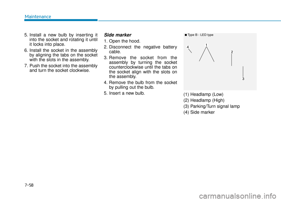Hyundai Ioniq Electric 2018 Owners Manual 7-58
Maintenance
5. Install a new bulb by inserting it into the socket and rotating it until
it locks into place.
6. Install the socket in the assembly by aligning the tabs on the socket
with the slot Hyundai Ioniq Electric 2018 Owners Manual 7-58
Maintenance
5. Install a new bulb by inserting it into the socket and rotating it until
it locks into place.
6. Install the socket in the assembly by aligning the tabs on the socket
with the slot