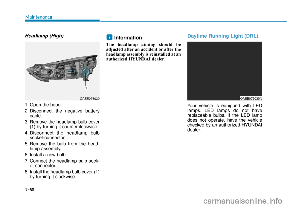 Hyundai Ioniq Electric 2018 Owners Manual 7-60
Maintenance
Headlamp (High)
1. Open the hood.
2. Disconnect the negative batterycable.
3. Remove the headlamp bulb cover (1) by turning it counterclockwise.
4. Disconnect the headlamp bulb socket Hyundai Ioniq Electric 2018 Owners Manual 7-60
Maintenance
Headlamp (High)
1. Open the hood.
2. Disconnect the negative batterycable.
3. Remove the headlamp bulb cover (1) by turning it counterclockwise.
4. Disconnect the headlamp bulb socket