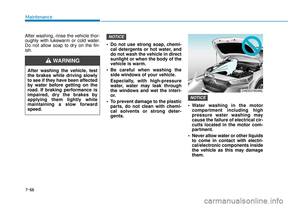 Hyundai Ioniq Electric 2018 Owners Manual 7-66
Maintenance
After washing, rinse the vehicle thor-
oughly with lukewarm or cold water.
Do not allow soap to dry on the fin-
ish. Do not use strong soap, chemi-
cal detergents or hot water, and
d Hyundai Ioniq Electric 2018 Owners Manual 7-66
Maintenance
After washing, rinse the vehicle thor-
oughly with lukewarm or cold water.
Do not allow soap to dry on the fin-
ish. Do not use strong soap, chemi-
cal detergents or hot water, and
d