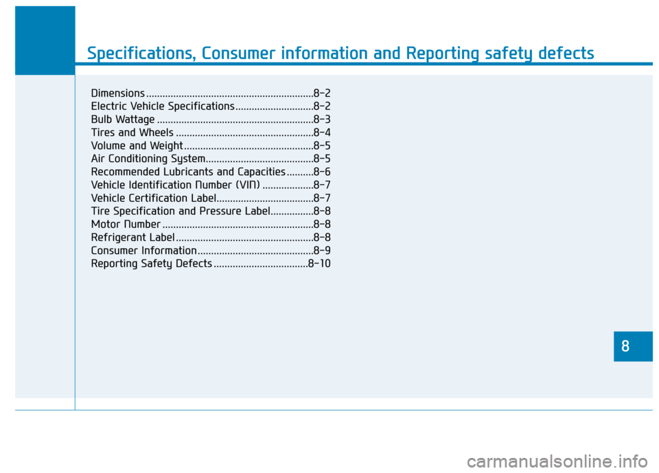 Hyundai Ioniq Electric 2018 Owners Manual 888
Specifications & Consumer information
8
Specifications, Consumer information and Reporting safety defects
8
Dimensions ..............................................................8-2
Electric Ve Hyundai Ioniq Electric 2018 Owners Manual 888
Specifications & Consumer information
8
Specifications, Consumer information and Reporting safety defects
8
Dimensions ..............................................................8-2
Electric Ve