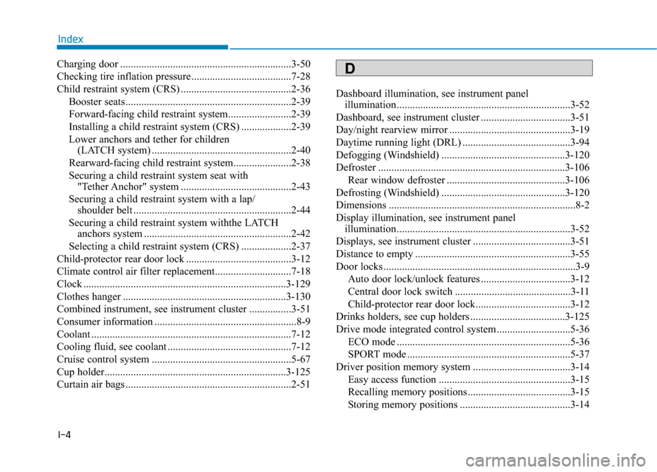 Hyundai Ioniq Electric 2018 Owners Manual I-4
Charging door .................................................................3-50
Checking tire inflation pressure ......................................7-28
Child restraint system (CRS) ....... Hyundai Ioniq Electric 2018 Owners Manual I-4
Charging door .................................................................3-50
Checking tire inflation pressure ......................................7-28
Child restraint system (CRS) .......