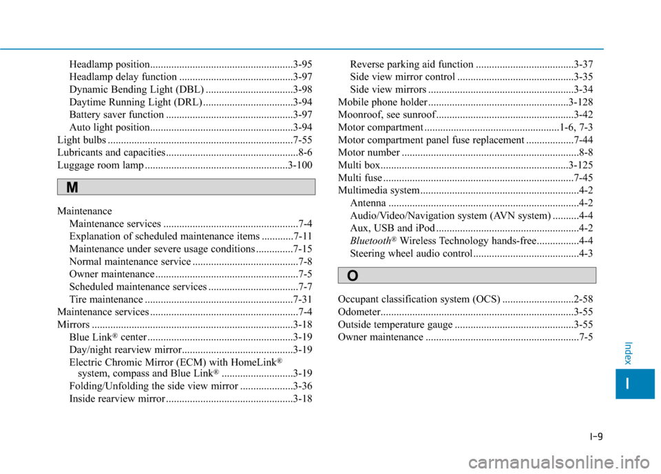 Hyundai Ioniq Electric 2018 Owners Manual I-9
Headlamp position......................................................3-95
Headlamp delay function ...........................................3-97
Dynamic Bending Light (DBL) .................... Hyundai Ioniq Electric 2018 Owners Manual I-9
Headlamp position......................................................3-95
Headlamp delay function ...........................................3-97
Dynamic Bending Light (DBL) ....................