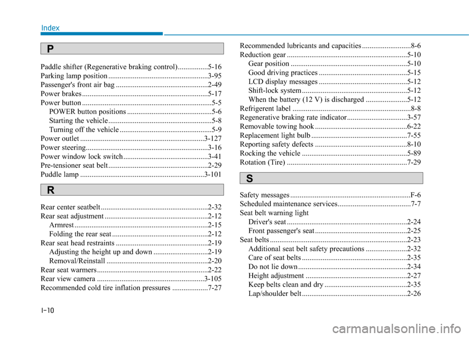 Hyundai Ioniq Electric 2018 Owners Manual I-10
Paddle shifter (Regenerative braking control) ................5-16
Parking lamp position .....................................................3-95
Passengers front air bag ...................... Hyundai Ioniq Electric 2018 Owners Manual I-10
Paddle shifter (Regenerative braking control) ................5-16
Parking lamp position .....................................................3-95
Passengers front air bag ......................