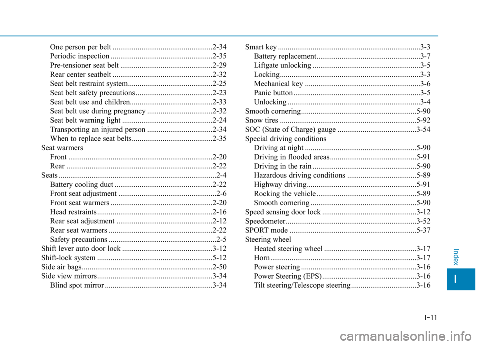 Hyundai Ioniq Electric 2018 Owners Manual I-11
One person per belt ....................................................2-34
Periodic inspection .....................................................2-35
Pre-tensioner seat belt ................ Hyundai Ioniq Electric 2018 Owners Manual I-11
One person per belt ....................................................2-34
Periodic inspection .....................................................2-35
Pre-tensioner seat belt ................