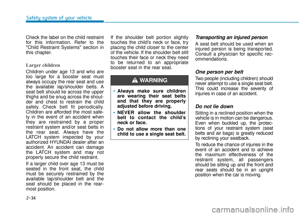 Hyundai Ioniq Electric 2018 Service Manual 2-34
Safety system of your vehicle
Check the label on the child restraint
for this information. Refer to the
"Child Restraint Systems" section in
this chapter.
Larger children 
Children under age 13 a