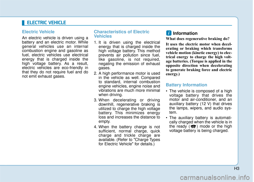 Hyundai Ioniq Electric 2018 Owners Manual H3
Electric Vehicle
An electric vehicle is driven using a
battery and an electric motor. While
general vehicles use an internal
combustion engine and gasoline as
fuel, electric vehicles use electrical Hyundai Ioniq Electric 2018 Owners Manual H3
Electric Vehicle
An electric vehicle is driven using a
battery and an electric motor. While
general vehicles use an internal
combustion engine and gasoline as
fuel, electric vehicles use electrical