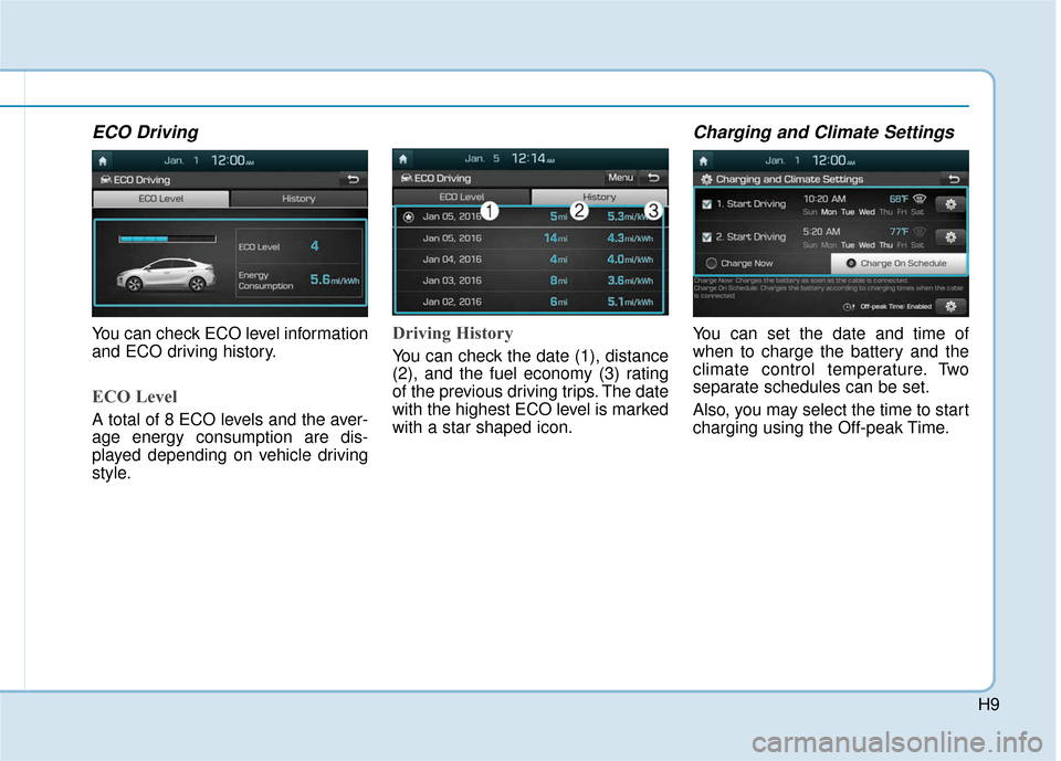 Hyundai Ioniq Electric 2018 Owners Manual H9
ECO Driving
You can check ECO level information
and ECO driving history.
ECO Level
A total of 8 ECO levels and the aver-
age energy consumption are dis-
played depending on vehicle driving
style.
D Hyundai Ioniq Electric 2018 Owners Manual H9
ECO Driving
You can check ECO level information
and ECO driving history.
ECO Level
A total of 8 ECO levels and the aver-
age energy consumption are dis-
played depending on vehicle driving
style.
D