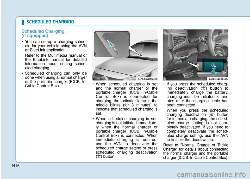 Hyundai Ioniq Electric 2018 Owners Manual H16
Scheduled Charging
(if equipped)
You can set-up a charging sched-ule for your vehicle using the AVN
or BlueLink application.
Refer to the Multimedia manual or
the BlueLink manual for detailed
inf Hyundai Ioniq Electric 2018 Owners Manual H16
Scheduled Charging
(if equipped)
You can set-up a charging sched-ule for your vehicle using the AVN
or BlueLink application.
Refer to the Multimedia manual or
the BlueLink manual for detailed
inf