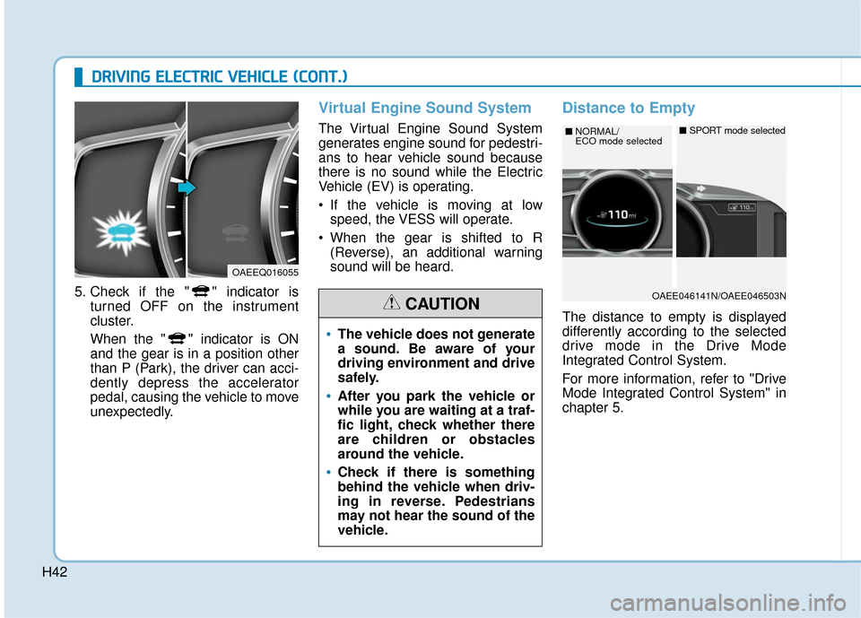 Hyundai Ioniq Electric 2018 Owners Manual H42
D
DR
RI
IV
V I
IN
N G
G
E
E L
LE
E C
CT
T R
R I
IC
C
V
V E
EH
H I
IC
C L
LE
E
(
( C
C O
O N
NT
T.
.)
)
5. Check if the " " indicator is
turned OFF on the instrument
cluster.
When the " " i Hyundai Ioniq Electric 2018 Owners Manual H42
D
DR
RI
IV
V I
IN
N G
G
E
E L
LE
E C
CT
T R
R I
IC
C
V
V E
EH
H I
IC
C L
LE
E
(
( C
C O
O N
NT
T.
.)
)
5. Check if the " " indicator is
turned OFF on the instrument
cluster.
When the " " i