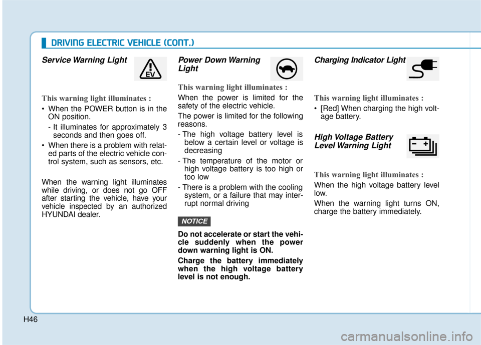 Hyundai Ioniq Electric 2018 Owners Manual H46
D
DR
RI
IV
V I
IN
N G
G
E
E L
LE
E C
CT
T R
R I
IC
C
V
V E
EH
H I
IC
C L
LE
E
(
( C
C O
O N
NT
T.
.)
)
Service Warning Light
This warning light illuminates :
When the POWER button is in Hyundai Ioniq Electric 2018 Owners Manual H46
D
DR
RI
IV
V I
IN
N G
G
E
E L
LE
E C
CT
T R
R I
IC
C
V
V E
EH
H I
IC
C L
LE
E
(
( C
C O
O N
NT
T.
.)
)
Service Warning Light
This warning light illuminates :
When the POWER button is in