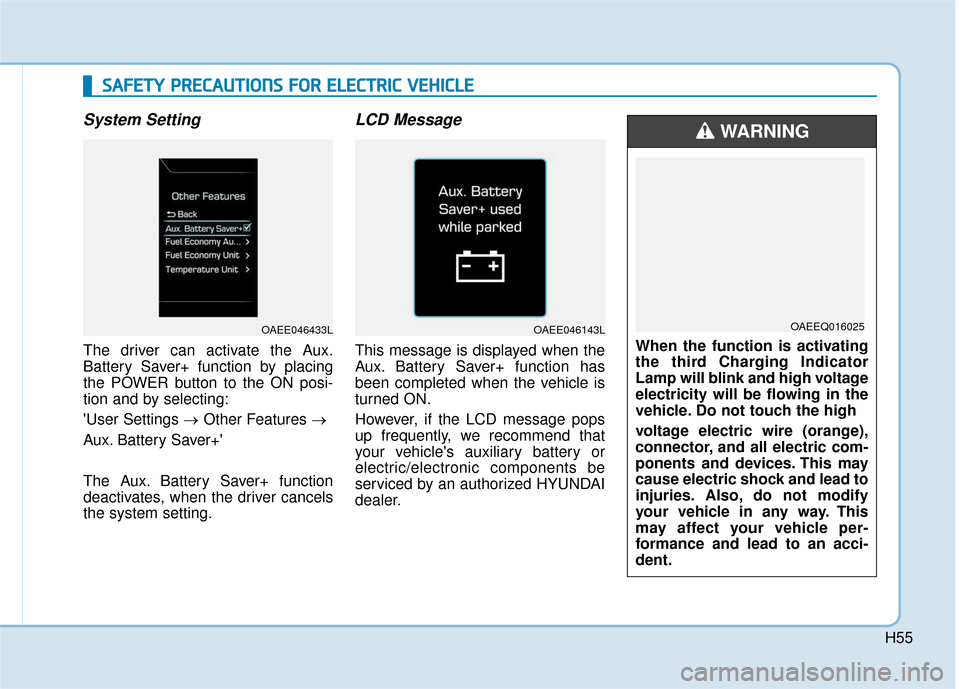 Hyundai Ioniq Electric 2018 Owners Manual H55
System Setting
The driver can activate the Aux.
Battery Saver+ function by placing
the POWER button to the ON posi-
tion and by selecting:
User Settings →Other Features →
Aux. Battery Saver+ Hyundai Ioniq Electric 2018 Owners Manual H55
System Setting
The driver can activate the Aux.
Battery Saver+ function by placing
the POWER button to the ON posi-
tion and by selecting:
User Settings →Other Features →
Aux. Battery Saver+