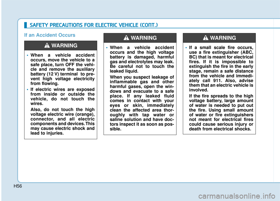 Hyundai Ioniq Electric 2018 Owners Manual H56
When a vehicle accident
occurs, move the vehicle to a
safe place, turn OFF the vehi-
cle and remove the auxiliary
battery (12 V) terminal to pre-
vent high voltage electricity
from flowing.
If e Hyundai Ioniq Electric 2018 Owners Manual H56
When a vehicle accident
occurs, move the vehicle to a
safe place, turn OFF the vehi-
cle and remove the auxiliary
battery (12 V) terminal to pre-
vent high voltage electricity
from flowing.
If e