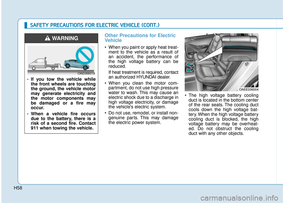 Hyundai Ioniq Electric 2018 Owners Manual H58
Other Precautions for Electric
Vehicle
When you paint or apply heat treat-ment to the vehicle as a result of
an accident, the performance of
the high voltage battery can be
reduced.
If heat treat Hyundai Ioniq Electric 2018 Owners Manual H58
Other Precautions for Electric
Vehicle
When you paint or apply heat treat-ment to the vehicle as a result of
an accident, the performance of
the high voltage battery can be
reduced.
If heat treat