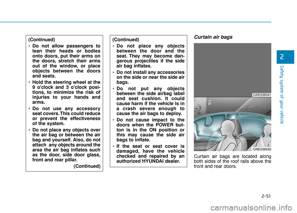 Hyundai Ioniq Electric 2018 Repair Manual 2-51
Safety system of your vehicle
2
Curtain air bags
Curtain air bags are located along
both sides of the roof rails above the
front and rear doors.
(Continued)
Do not allow passengers to
lean their Hyundai Ioniq Electric 2018 Repair Manual 2-51
Safety system of your vehicle
2
Curtain air bags
Curtain air bags are located along
both sides of the roof rails above the
front and rear doors.
(Continued)
Do not allow passengers to
lean their