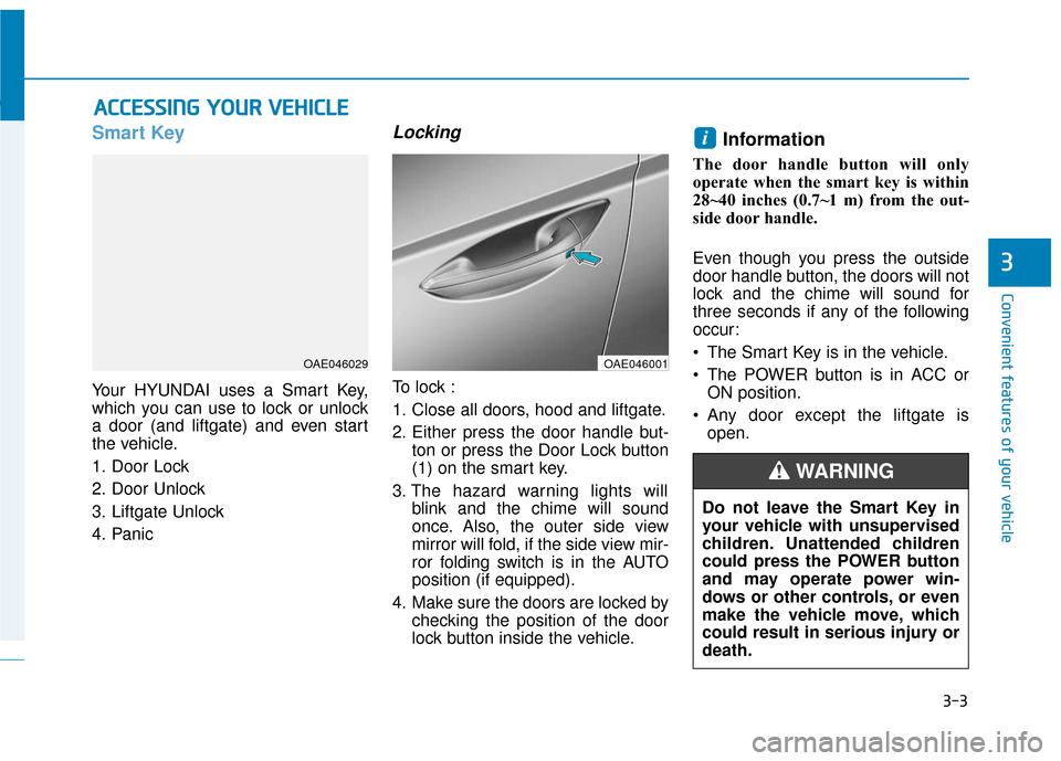 Hyundai Ioniq Electric 2018 Manual Online 3-3
Convenient features of your vehicle
Smart Key
Your HYUNDAI uses a Smart Key,
which you can use to lock or unlock
a door (and liftgate) and even start
the vehicle.
1. Door Lock
2. Door Unlock
3. Hyundai Ioniq Electric 2018 Manual Online 3-3
Convenient features of your vehicle
Smart Key
Your HYUNDAI uses a Smart Key,
which you can use to lock or unlock
a door (and liftgate) and even start
the vehicle.
1. Door Lock
2. Door Unlock
3.