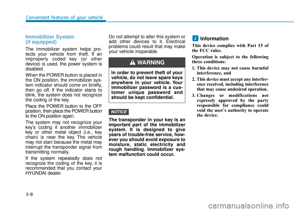 Hyundai Ioniq Electric 2018  Owners Manual 3-8
Convenient features of your vehicle
Immobilizer System 
(if equipped)
The immobilizer system helps pro-
tects your vehicle from theft. If an
improperly coded key (or other
device) is used, the pow