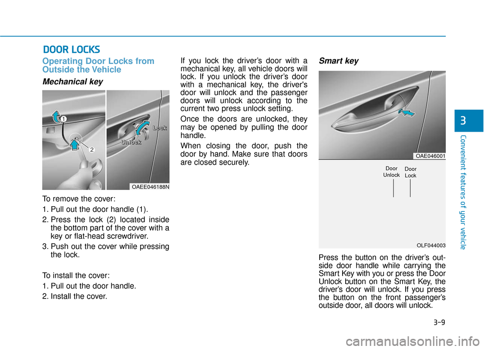 Hyundai Ioniq Electric 2018 Owners Manual 3-9
Convenient features of your vehicle
Operating Door Locks from
Outside the Vehicle
Mechanical key
To remove the cover:
1. Pull out the door handle (1).
2. Press the lock (2) located insidethe bott Hyundai Ioniq Electric 2018 Owners Manual 3-9
Convenient features of your vehicle
Operating Door Locks from
Outside the Vehicle
Mechanical key
To remove the cover:
1. Pull out the door handle (1).
2. Press the lock (2) located insidethe bott