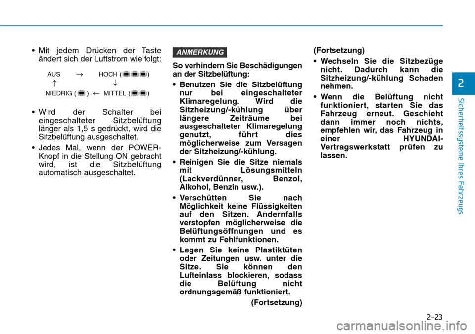 Hyundai Ioniq Electric 2018 Betriebsanleitung 2-23
Sicherheitssysteme Ihres Fahrzeugs
2
• Mit jedem Drücken der Tasteändert sich der Luftstrom wie folgt:
• Wird der Schalter bei eingeschalteter Sitzbelüftung
länger als 1,5 s gedrückt, wi Hyundai Ioniq Electric 2018 Betriebsanleitung 2-23
Sicherheitssysteme Ihres Fahrzeugs
2
• Mit jedem Drücken der Tasteändert sich der Luftstrom wie folgt:
• Wird der Schalter bei eingeschalteter Sitzbelüftung
länger als 1,5 s gedrückt, wi