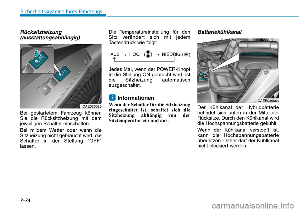 Hyundai Ioniq Electric 2018 Betriebsanleitung 2-24
Rücksitzheizung(ausstattungsabhängig)
Bei gestartetem Fahrzeug können
Sie die Rücksitzheizung mit dem
jeweiligen Schalter einschalten.
Bei mildem Wetter oder wenn die
Sitzheizung nicht gebrau Hyundai Ioniq Electric 2018 Betriebsanleitung 2-24
Rücksitzheizung(ausstattungsabhängig)
Bei gestartetem Fahrzeug können
Sie die Rücksitzheizung mit dem
jeweiligen Schalter einschalten.
Bei mildem Wetter oder wenn die
Sitzheizung nicht gebrau