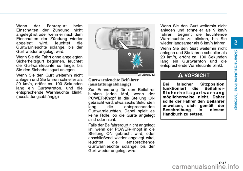 Hyundai Ioniq Electric 2018 Betriebsanleitung 2-27
Sicherheitssysteme Ihres Fahrzeugs
2
Wenn der Fahrergurt beim
Einschalten der Zündung nicht
angelegt ist oder wenn er nach dem
Einschalten der Zündung wieder
abgelegt wird, leuchtet die
Gurtwar Hyundai Ioniq Electric 2018 Betriebsanleitung 2-27
Sicherheitssysteme Ihres Fahrzeugs
2
Wenn der Fahrergurt beim
Einschalten der Zündung nicht
angelegt ist oder wenn er nach dem
Einschalten der Zündung wieder
abgelegt wird, leuchtet die
Gurtwar
