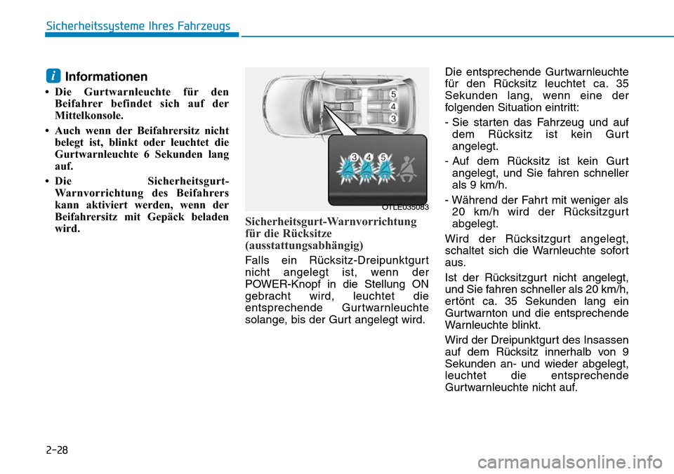 Hyundai Ioniq Electric 2018 Betriebsanleitung 2-28
Sicherheitssysteme Ihres Fahrzeugs
Informationen
• Die Gurtwarnleuchte für denBeifahrer befindet sich auf der
Mittelkonsole.
• Auch wenn der Beifahrersitz nicht belegt ist, blinkt oder leuch Hyundai Ioniq Electric 2018 Betriebsanleitung 2-28
Sicherheitssysteme Ihres Fahrzeugs
Informationen
• Die Gurtwarnleuchte für denBeifahrer befindet sich auf der
Mittelkonsole.
• Auch wenn der Beifahrersitz nicht belegt ist, blinkt oder leuch
