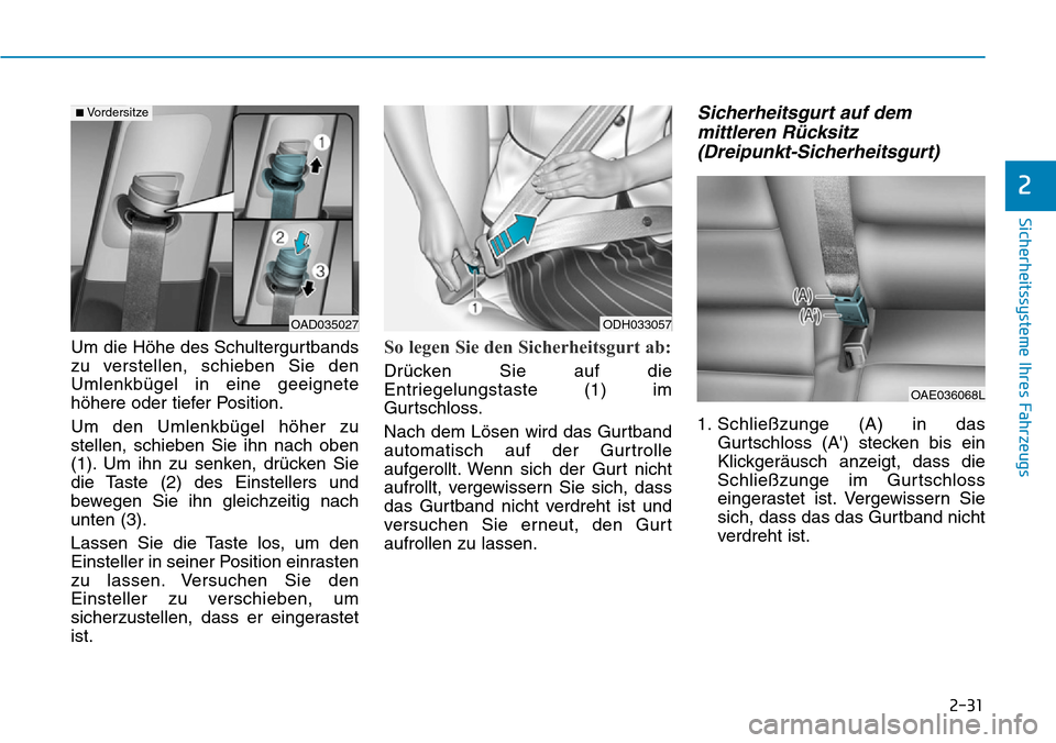 Hyundai Ioniq Electric 2018 Betriebsanleitung 2-31
Sicherheitssysteme Ihres Fahrzeugs
2
Um die Höhe des Schultergurtbands
zu verstellen, schieben Sie den
Umlenkbügel in eine geeignete
höhere oder tiefer Position.
Um den Umlenkbügel höher zu
Hyundai Ioniq Electric 2018 Betriebsanleitung 2-31
Sicherheitssysteme Ihres Fahrzeugs
2
Um die Höhe des Schultergurtbands
zu verstellen, schieben Sie den
Umlenkbügel in eine geeignete
höhere oder tiefer Position.
Um den Umlenkbügel höher zu