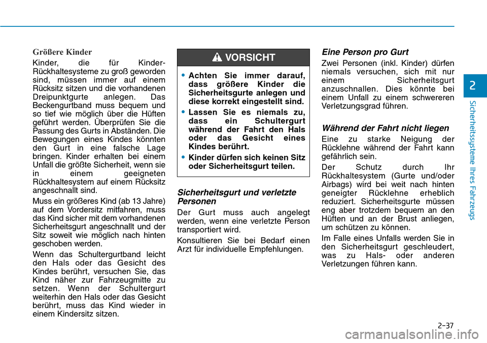 Hyundai Ioniq Electric 2018 Betriebsanleitung 2-37
Sicherheitssysteme Ihres Fahrzeugs
2
Größere Kinder
Kinder, die für Kinder-
Rückhaltesysteme zu groß geworden
sind, müssen immer auf einem
Rücksitz sitzen und die vorhandenen
Dreipunktgurt Hyundai Ioniq Electric 2018 Betriebsanleitung 2-37
Sicherheitssysteme Ihres Fahrzeugs
2
Größere Kinder
Kinder, die für Kinder-
Rückhaltesysteme zu groß geworden
sind, müssen immer auf einem
Rücksitz sitzen und die vorhandenen
Dreipunktgurt