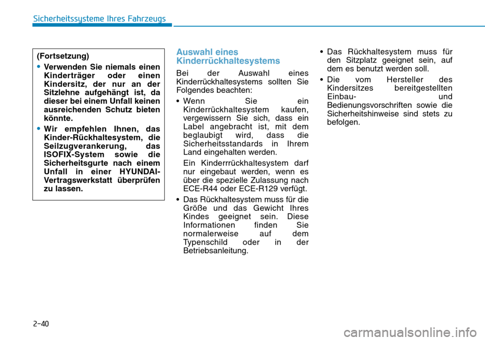 Hyundai Ioniq Electric 2018 Betriebsanleitung 2-40
Sicherheitssysteme Ihres Fahrzeugs
Auswahl eines
Kinderrückhaltesystems
Bei der Auswahl eines
Kinderrückhaltesystems sollten Sie
Folgendes beachten:
• Wenn Sie einKinderrückhaltesystem kaufe Hyundai Ioniq Electric 2018 Betriebsanleitung 2-40
Sicherheitssysteme Ihres Fahrzeugs
Auswahl eines
Kinderrückhaltesystems
Bei der Auswahl eines
Kinderrückhaltesystems sollten Sie
Folgendes beachten:
• Wenn Sie einKinderrückhaltesystem kaufe