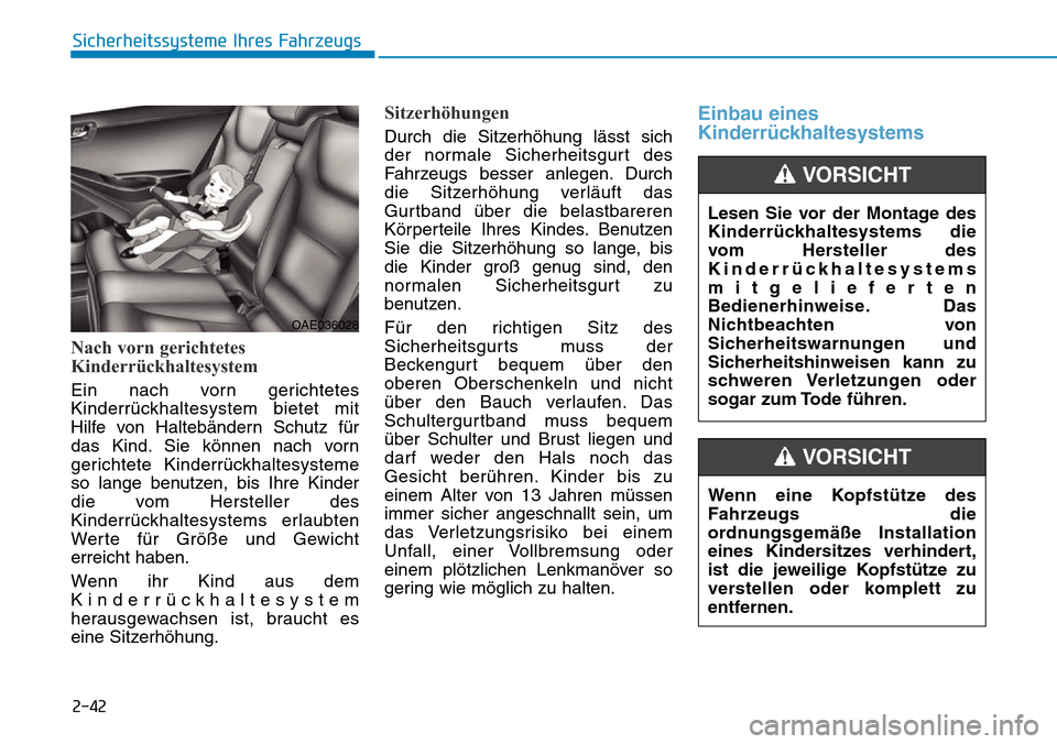 Hyundai Ioniq Electric 2018 Betriebsanleitung 2-42
Sicherheitssysteme Ihres Fahrzeugs
Nach vorn gerichtetes
Kinderrückhaltesystem
Ein nach vorn gerichtetes
Kinderrückhaltesystem bietet mit
Hilfe von Haltebändern Schutz für
das Kind. Sie könn Hyundai Ioniq Electric 2018 Betriebsanleitung 2-42
Sicherheitssysteme Ihres Fahrzeugs
Nach vorn gerichtetes
Kinderrückhaltesystem
Ein nach vorn gerichtetes
Kinderrückhaltesystem bietet mit
Hilfe von Haltebändern Schutz für
das Kind. Sie könn