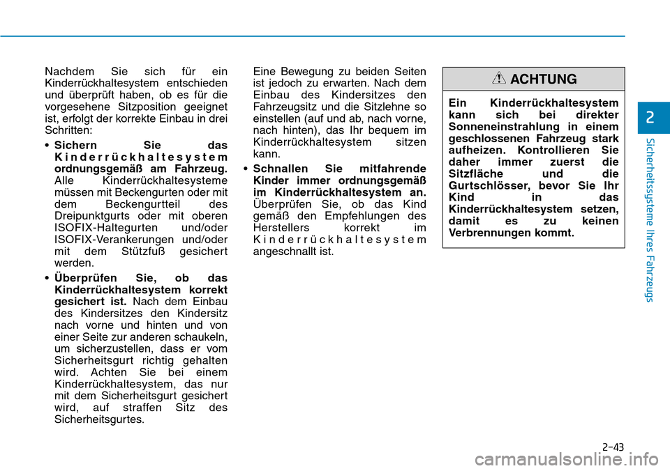 Hyundai Ioniq Electric 2018 Betriebsanleitung 2-43
Sicherheitssysteme Ihres Fahrzeugs
2
Nachdem Sie sich für ein
Kinderrückhaltesystem entschieden
und überprüft haben, ob es für die
vorgesehene Sitzposition geeignet
ist, erfolgt der korrekte Hyundai Ioniq Electric 2018 Betriebsanleitung 2-43
Sicherheitssysteme Ihres Fahrzeugs
2
Nachdem Sie sich für ein
Kinderrückhaltesystem entschieden
und überprüft haben, ob es für die
vorgesehene Sitzposition geeignet
ist, erfolgt der korrekte