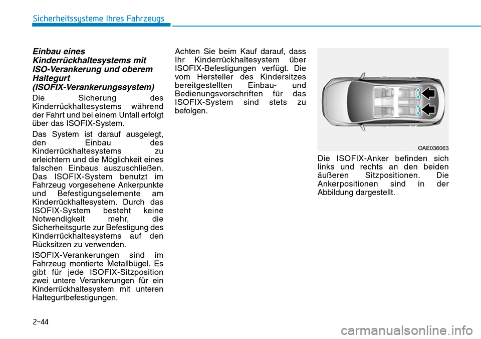 Hyundai Ioniq Electric 2018 Betriebsanleitung 2-44
Sicherheitssysteme Ihres Fahrzeugs
Einbau einesKinderrückhaltesystems mitISO-Verankerung und oberemHaltegurt (ISOFIX-Verankerungssystem)
Die Sicherung des
Kinderrückhaltesystems während
der Fa Hyundai Ioniq Electric 2018 Betriebsanleitung 2-44
Sicherheitssysteme Ihres Fahrzeugs
Einbau einesKinderrückhaltesystems mitISO-Verankerung und oberemHaltegurt (ISOFIX-Verankerungssystem)
Die Sicherung des
Kinderrückhaltesystems während
der Fa