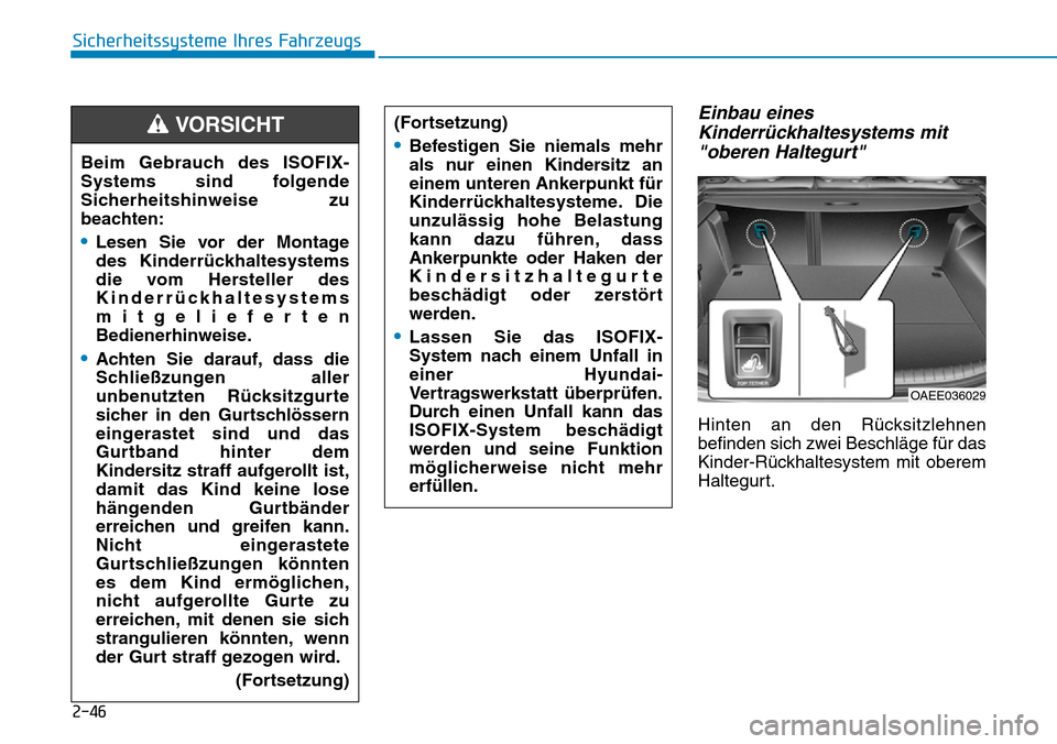 Hyundai Ioniq Electric 2018 Betriebsanleitung 2-46
Sicherheitssysteme Ihres Fahrzeugs
Einbau einesKinderrückhaltesystems mit"oberen Haltegurt"
Hinten an den Rücksitzlehnen
befinden sich zwei Beschläge für das
Kinder-Rückhaltesystem mit obere Hyundai Ioniq Electric 2018 Betriebsanleitung 2-46
Sicherheitssysteme Ihres Fahrzeugs
Einbau einesKinderrückhaltesystems mit"oberen Haltegurt"
Hinten an den Rücksitzlehnen
befinden sich zwei Beschläge für das
Kinder-Rückhaltesystem mit obere